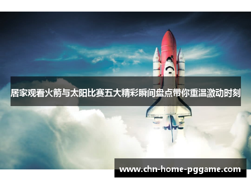 居家观看火箭与太阳比赛五大精彩瞬间盘点带你重温激动时刻