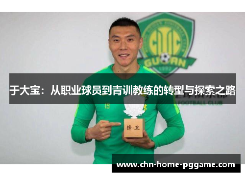于大宝：从职业球员到青训教练的转型与探索之路