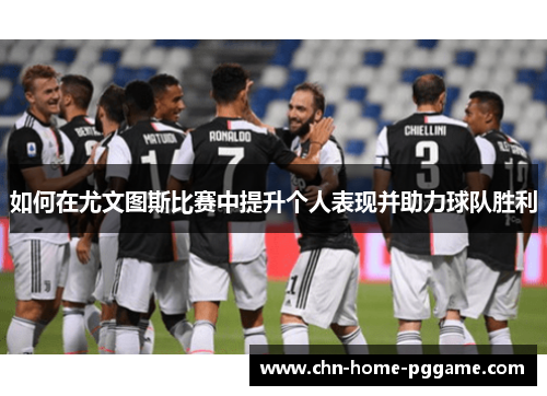 如何在尤文图斯比赛中提升个人表现并助力球队胜利
