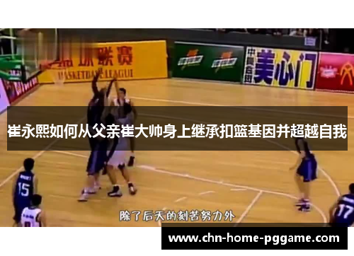 崔永熙如何从父亲崔大帅身上继承扣篮基因并超越自我