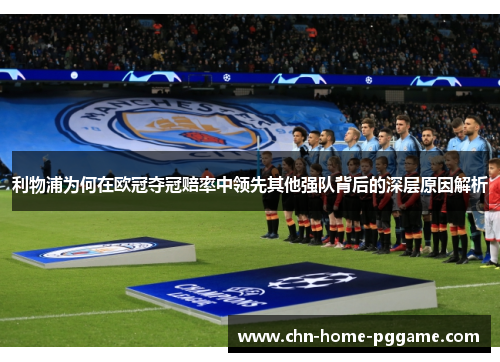 利物浦为何在欧冠夺冠赔率中领先其他强队背后的深层原因解析