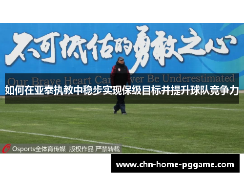 如何在亚泰执教中稳步实现保级目标并提升球队竞争力