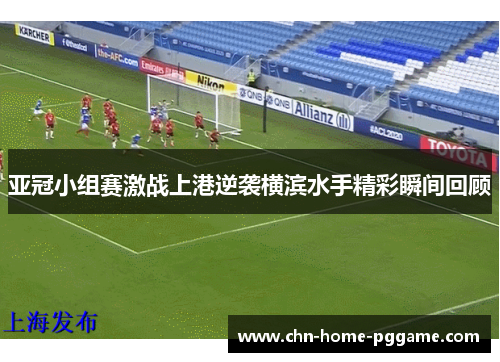 亚冠小组赛激战上港逆袭横滨水手精彩瞬间回顾