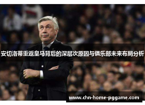 安切洛蒂重返皇马背后的深层次原因与俱乐部未来布局分析