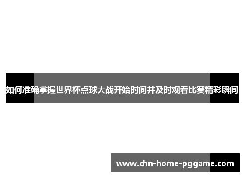 如何准确掌握世界杯点球大战开始时间并及时观看比赛精彩瞬间
