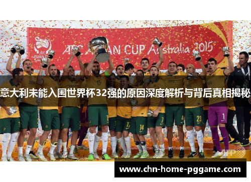 意大利未能入围世界杯32强的原因深度解析与背后真相揭秘