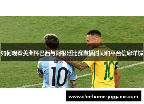 如何观看美洲杯巴西与阿根廷比赛直播时间和平台信息详解