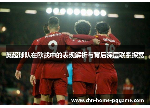 英超球队在欧战中的表现解析与背后深层联系探索