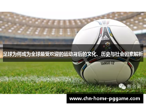 足球为何成为全球最受欢迎的运动背后的文化、历史与社会因素解析