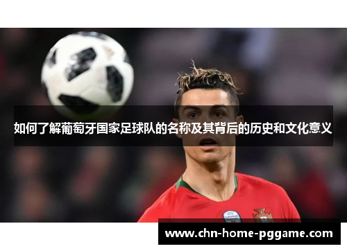 如何了解葡萄牙国家足球队的名称及其背后的历史和文化意义