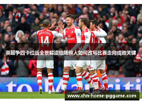 英超争四卡位战全景解读临场换人如何改写比赛走向成败关键